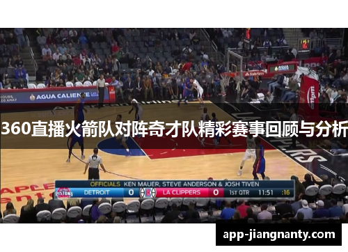 360直播火箭队对阵奇才队精彩赛事回顾与分析